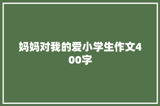 妈妈对我的爱小学生作文400字 范文赏析