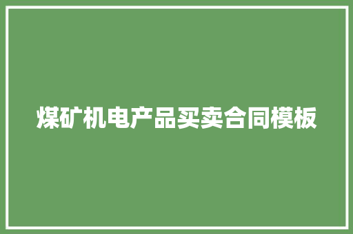 煤矿机电产品买卖合同模板 写作素材