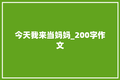 今天我来当妈妈_200字作文 词汇积累
