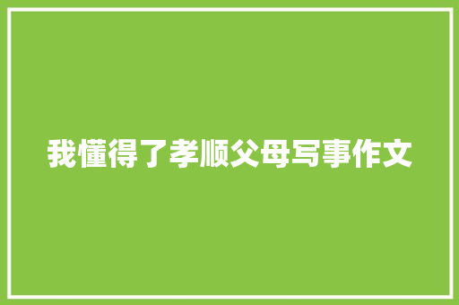 我懂得了孝顺父母写事作文