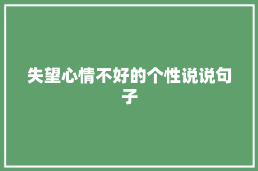 失望心情不好的个性说说句子 范文赏析