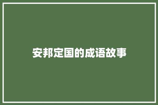 安邦定国的成语故事 商业文案