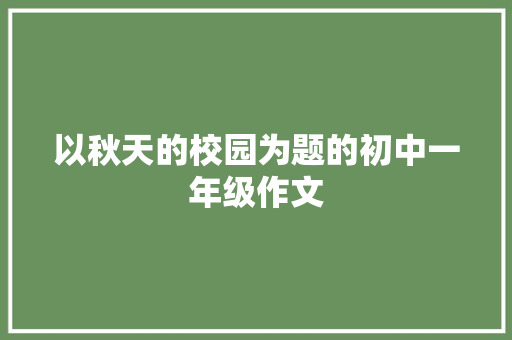以秋天的校园为题的初中一年级作文 写作社区