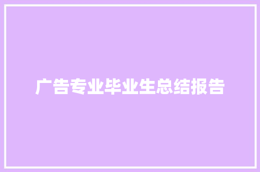 广告专业毕业生总结报告