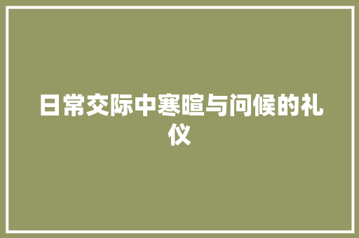 日常交际中寒暄与问候的礼仪