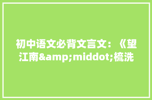 初中语文必背文言文：《望江南&middot;梳洗罢》