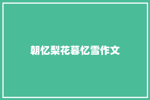 朝忆梨花暮忆雪作文