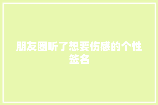 朋友圈听了想要伤感的个性签名