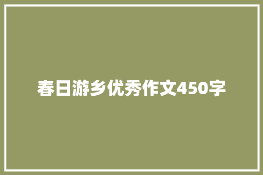 春日游乡优秀作文450字 写作素材