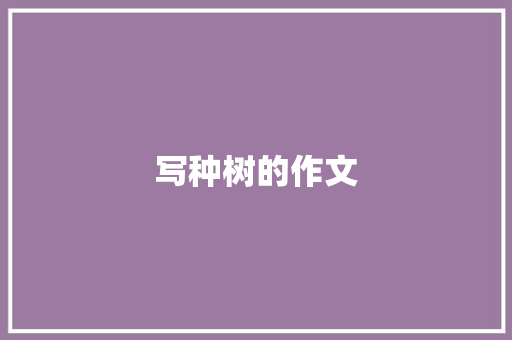 写种树的作文 写作技巧