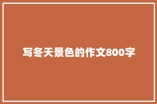 写冬天景色的作文800字 商业文案
