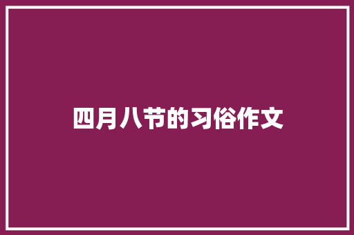 四月八节的习俗作文 写作素材