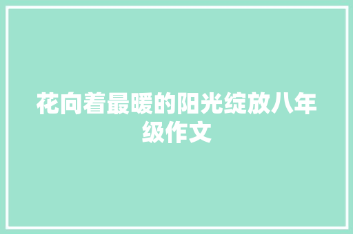 花向着最暖的阳光绽放八年级作文 诗歌创作