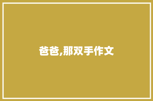 爸爸,那双手作文 简历模板