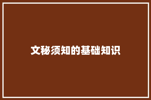 文秘须知的基础知识 写作社区