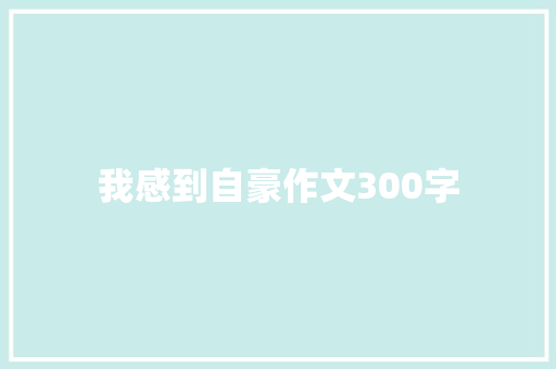 我感到自豪作文300字 写作素材