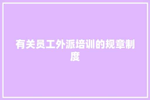 有关员工外派培训的规章制度