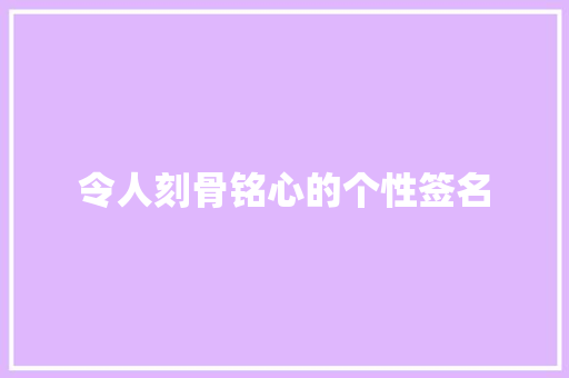 令人刻骨铭心的个性签名 范文赏析