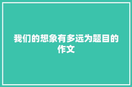 我们的想象有多远为题目的作文 词汇积累