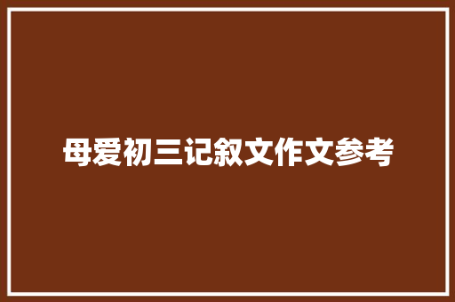 母爱初三记叙文作文参考 写作社区