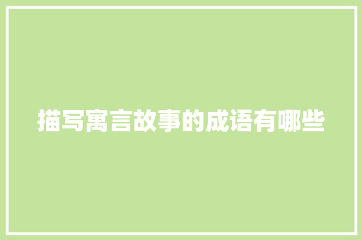 描写寓言故事的成语有哪些 写作社区
