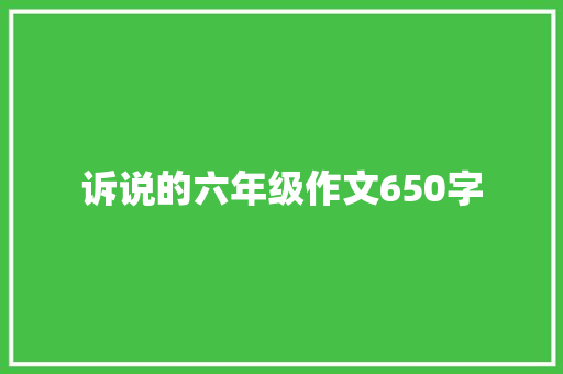 诉说的六年级作文650字 写作技巧