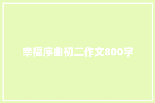 幸福序曲初二作文800字 报告写作