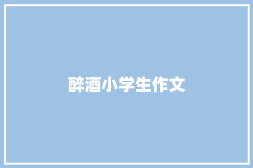 醉酒小学生作文 商业文案