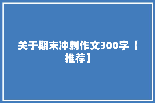 关于期末冲刺作文300字【推荐】