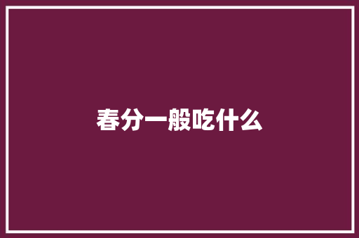 春分一般吃什么 简历模板